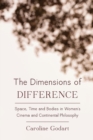 The Dimensions of Difference : Space, Time and Bodies in Women's Cinema and Continental Philosophy - Book