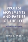 Protest Movements and Parties of the Left : Affirming Disruption - Book