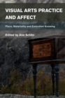 Visual Arts Practice and Affect : Place, Materiality and Embodied Knowing - Book