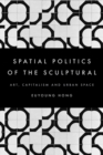 The Spatial Politics of the Sculptural : Art, Capitalism and the Urban Space - Book
