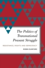 The Politics of Transnational Peasant Struggle : Resistance, Rights and Democracy - Book