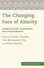 The Changing Face of Alterity : Communication, Technology, and Other Subjects - Book