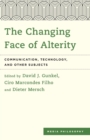 The Changing Face of Alterity : Communication, Technology, and Other Subjects - Book
