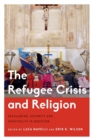 The Refugee Crisis and Religion : Secularism, Security and Hospitality in Question - Book