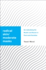 Radical Skin, Moderate Masks : De-radicalising the Muslim and Racism in Post-racial Societies - Book
