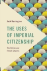 The Uses of Imperial Citizenship : The British and French Empires - Book