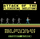Attack of the Flickering Skeletons : More Terrible Old Games You've Probably Never Heard Of - Book