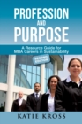 Profession and Purpose : A Resource Guide for MBA Careers in Sustainability (2nd edn) - Book