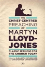 The Christ-Centred Preaching of Martyn Lloyd-Jones : Classic Sermons For The Church Today - Book