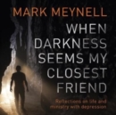 When Darkness Seems My Closest Friend : Reflections On Life And Ministry With Depression - Book