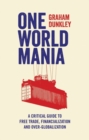 One World Mania : A Critical Guide to Free Trade, Financialization and Over-Globalization - eBook
