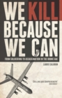 We Kill Because We Can : From Soldiering to Assassination in the Drone Age - Book