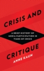 Crisis and Critique : A Brief History of Media Participation in Times of Crisis - eBook
