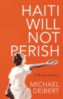 Haiti Will Not Perish : A Recent History - eBook