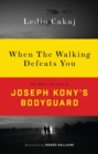 When the Walking Defeats You : One Man's Journey as Joseph Kony's Bodyguard - Book