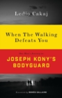 When The Walking Defeats You : One Man's Journey as Joseph Kony's Bodyguard - eBook