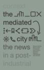 The Mediated City : The News in a Post-Industrial Context - eBook