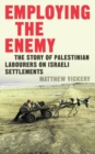Employing the Enemy : The Story of Palestinian Labourers on Israeli Settlements - eBook