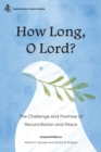 How Long, O Lord? : The Challenge and Promise of Reconciliation and Peace - Book