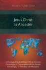 Jesus Christ as Ancestor : A Theological Study of Major African Ancestor Christologies in Conversation with the Patristic Christologies of Tertullian and Athanasius - Book