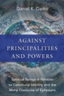 Against Principalities and Powers : Spiritual Beings in Relation to Communal Identity and the Moral Discourse of Ephesians - eBook