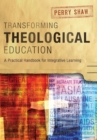Transforming Theological Education : A Practical Handbook for Integrative Learning - Book