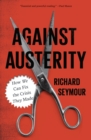 Against Austerity : How we Can Fix the Crisis they Made - eBook