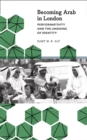 Becoming Arab in London : Performativity and the Undoing of Identity - eBook