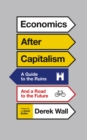 Economics After Capitalism : A Guide to the Ruins and a Road to the Future - eBook