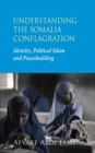 Understanding the Somalia Conflagration : Identity, Political Islam and Peacebuilding - eBook