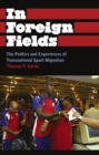 In Foreign Fields : The Politics and Experiences of Transnational Sport Migration - eBook