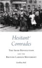 Hesitant Comrades : The Irish Revolution and the British Labour Movement - eBook