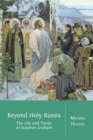 Beyond Holy Russia : The Life and Times of Stephen Graham - Book