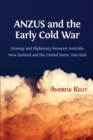 Anzus and the Early Cold War : Strategy and Diplomacy Between Australia, New Zealand and the United States, 1945-1956 - Book