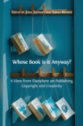 Whose Book Is It Anyway? : A View from Elsewhere on Publishing, Copyright and Creativity - Book