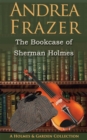 The Bookcase of Sherman Holmes : A Holmes and Garden Anthology - Book