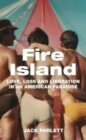 Fire Island : Love, Loss and Liberation in an American Paradise - Book