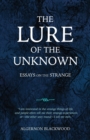 The Lure of the Unknown : Essays on the Strange - Book