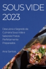 Sous Vide 2023 : Descubra o Segredo da Culin?ria Sous Vide e Saboreie Pratos Perfeitamente Preparados - Book