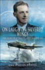 On Laughter-Silvered Wings : The Story of Lt. Col. E.T (Ted) Strever D.F.C - eBook
