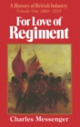For Love of Regiment : A History of British Infantry, Volume One, 1660-1914 - eBook