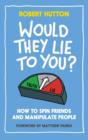 Would They Lie to You? : How to Spin Friends and Manipulate People - Book