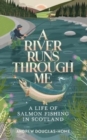 A River Runs Through Me : A Life of Salmon Fishing in Scotland - Book
