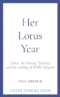 Her Lotus Year : China, The Roaring Twenties and the Making of Wallis Simpson - Book