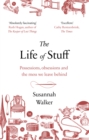 The Life of Stuff : Possessions, obsessions and the mess we leave behind - Book
