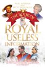 The Book of Royal Useless Information : A Funny and Irreverent Look at The British Royal Family Past and Present - Book