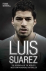 Luis Suarez - The Biography of the World's Most Controversial Footballer - eBook