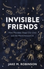 Invisible Friends : How Microbes Shape Our Lives and the World Around Us - eBook