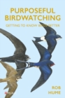 Purposeful Birdwatching : Getting to Know Birds Better - Book