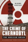 The Crime of Chernobyl : The nuclear gulag - Book
